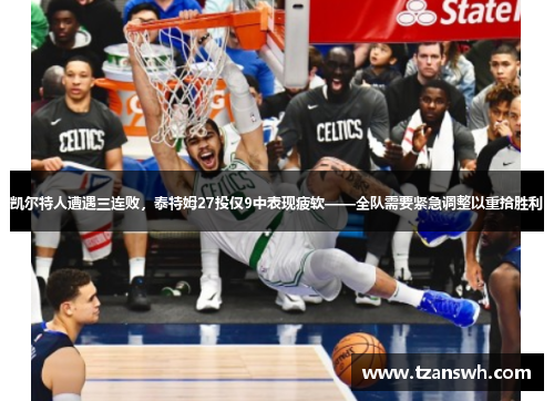 凯尔特人遭遇三连败，泰特姆27投仅9中表现疲软——全队需要紧急调整以重拾胜利