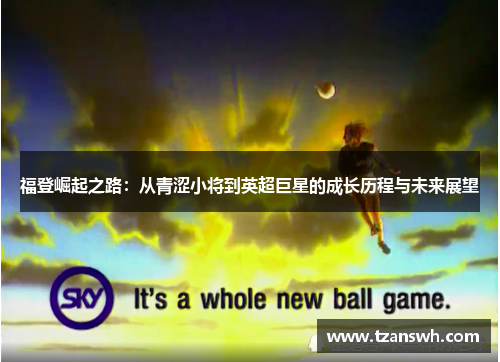 福登崛起之路：从青涩小将到英超巨星的成长历程与未来展望